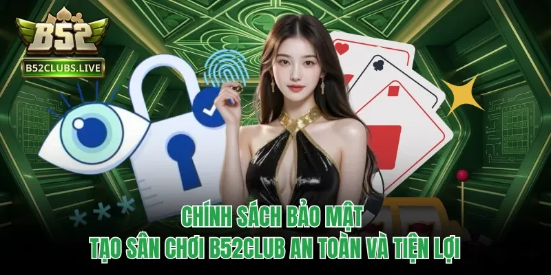Chính sách bảo mật tạo sân chơi B52club an toàn và tiện lợi