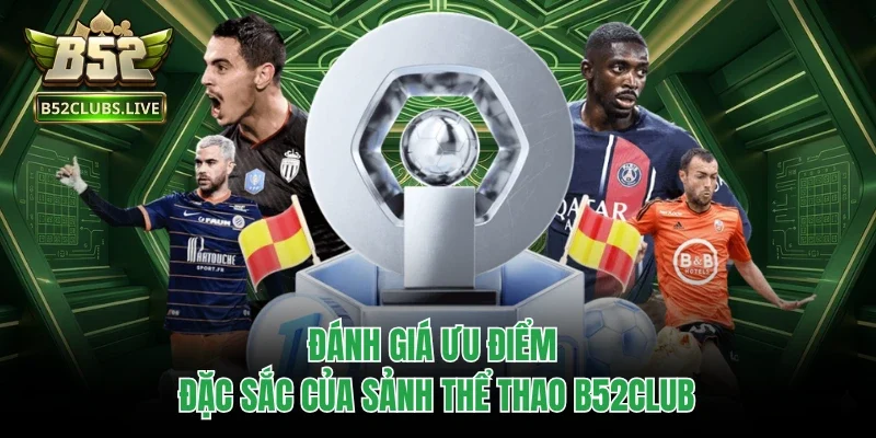 Đánh giá ưu điểm đặc sắc của sảnh thể thao B52club