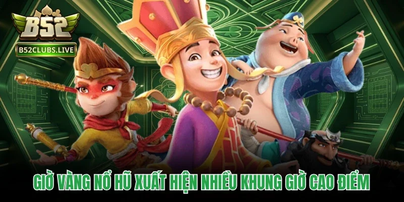 Giờ vàng nổ hũ xuất hiện nhiều khung giờ cao điểm