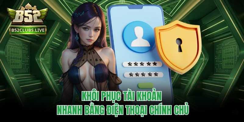 Khôi phục tài khoản nhanh bằng điện thoại chính chủ