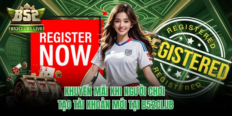 Khuyến mãi khi người chơi tạo tài khoản mới tại B52club