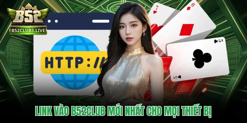Link vào B52Club mới nhất cho mọi thiết bị