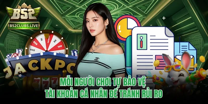 Mỗi người chơi tự bảo vệ tài khoản cá nhân để tránh rủi ro
