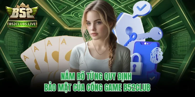 Nắm rõ từng quy định bảo mật của cổng game B52club