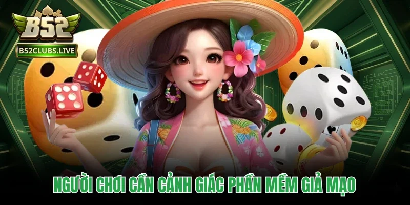 Người chơi cần cảnh giác phần mềm giả mạo