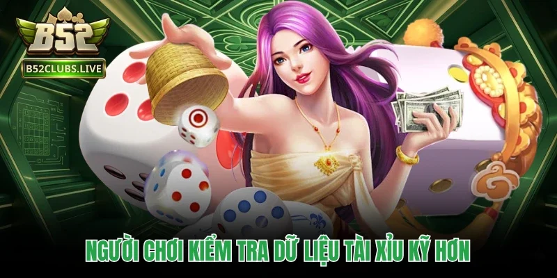 Người chơi kiểm tra dữ liệu tài xỉu kỹ hơn