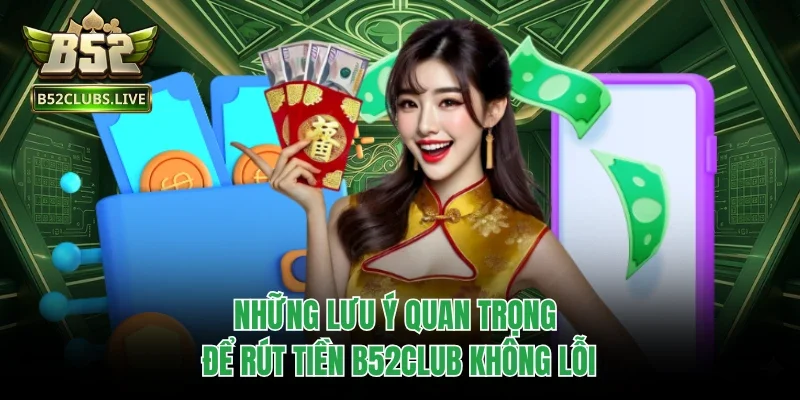 Những lưu ý quan trọng để rút tiền B52Club không lỗi