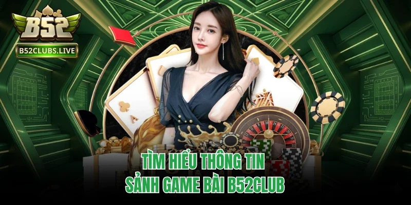 Tìm hiểu thông tin sảnh game bài B52club