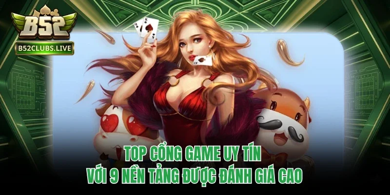 Top Cổng Game Uy Tín Với 9 Yếu Tố Được Đánh Giá Cao